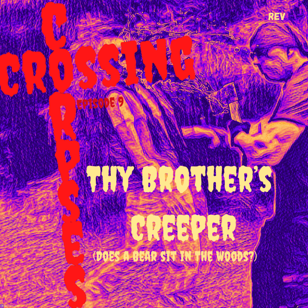 09. My Brother’s Creeper (Does a Bear sit in the woods?)